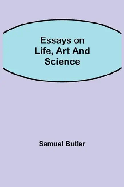Essays on Life, Art and Science by Samuel Butler