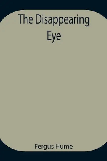 The Disappearing Eye by Fergus Hume