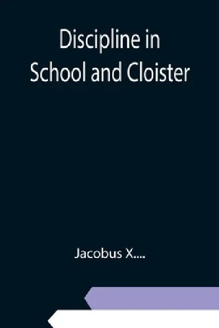 Discipline in School and Cloister by Jacobus X