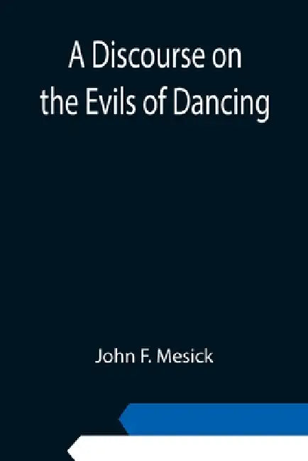 A Discourse on the Evils of Dancing by John F. Mesick