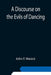A Discourse on the Evils of Dancing by John F. Mesick