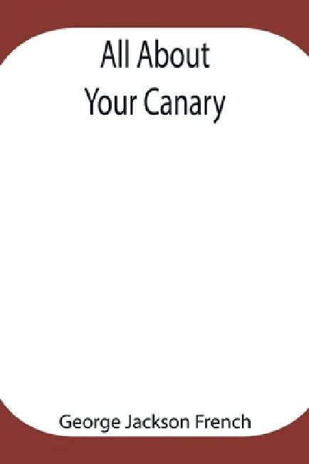 All About Your Canary by George Jackson French