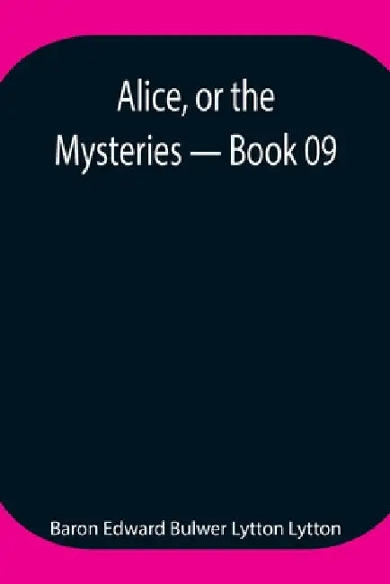 Alice, Or The Mysteries - Book 09 by Baron Edward Bulwer Lytton Lytton