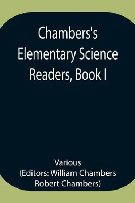 Chambers'S Elementary Science Readers, Book I by Various, William Chambers