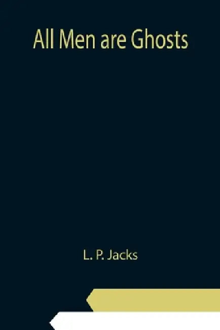 All Men are Ghosts by L. P. Jacks