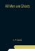 All Men are Ghosts by L. P. Jacks
