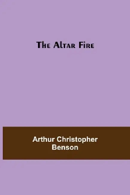 The Altar Fire by Arthur Christopher Benson