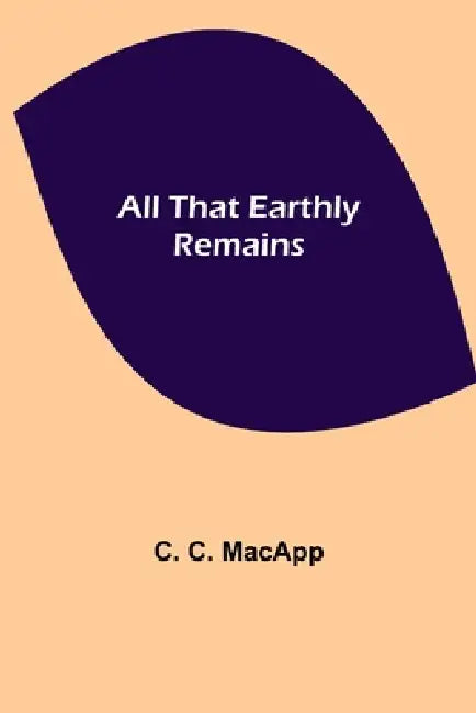 All That Earthly Remains by C. C. MacApp