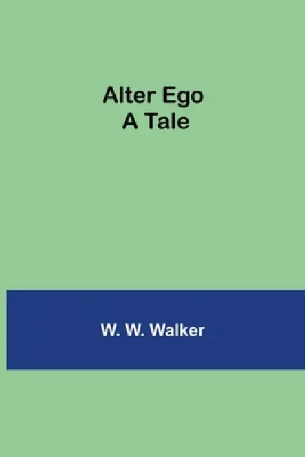 Alter Ego: A Tale by W. W. Walker