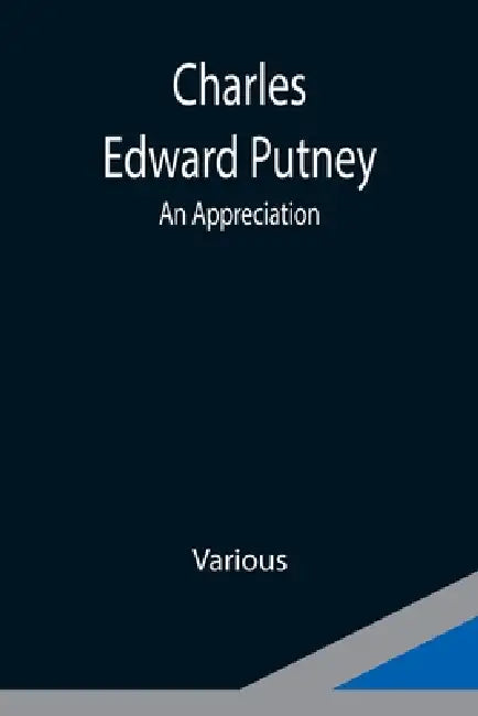 Charles Edward Putney; An Appreciation by Various