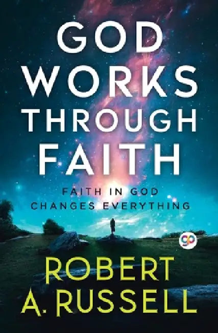 GOD Works Through Faith by Robert a Russell, General Press