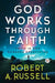 GOD Works Through Faith by Robert a Russell, General Press