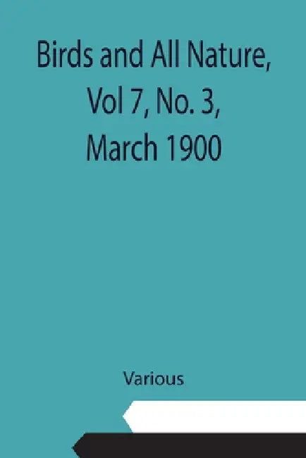 Birds and All Nature, Vol 7, No. 3, March 1900 by Various