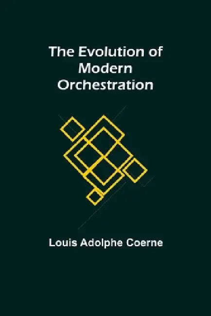The Evolution of Modern Orchestration by Louis Adolphe Coerne