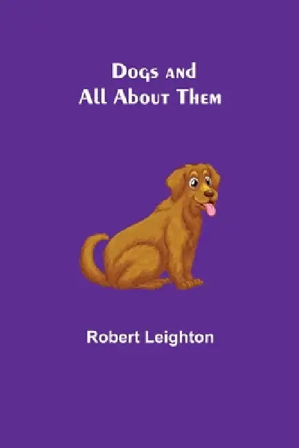 Dogs and All About Them by Robert Leighton