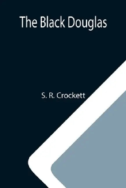 The Black Douglas by S. R. Crockett