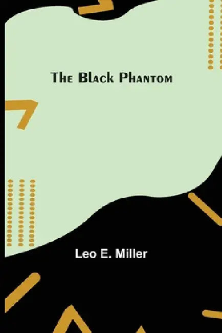 The Black Phantom by Leo E. Miller