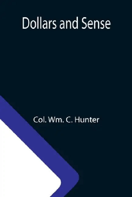 Dollars and Sense by Col Wm C. Hunter