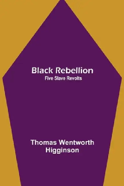Black Rebellion: Five Slave Revolts by Thomas Wentworth Higginson