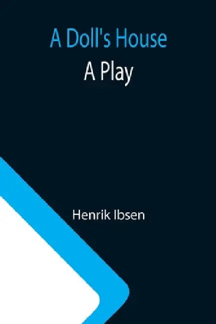 A Doll's House: a play by Henrik Ibsen