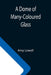 A Dome of Many-Coloured Glass by Amy Lowell