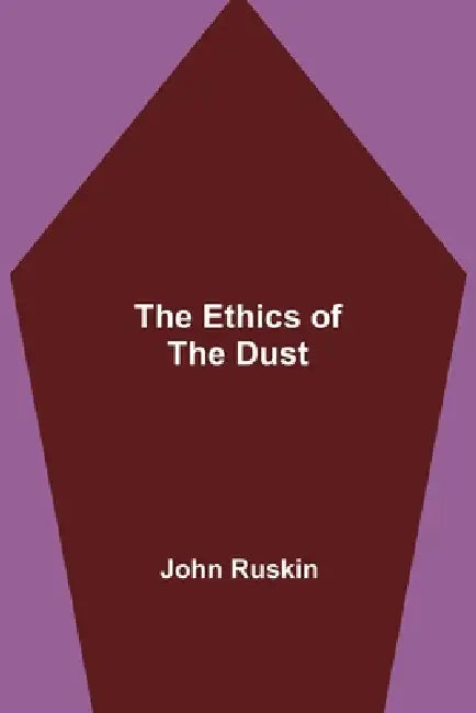The Ethics of the Dust by John Ruskin