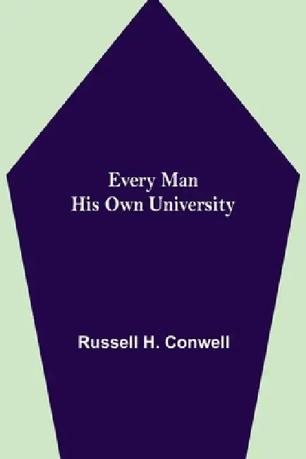 Every Man His Own University by Russell H. Conwell