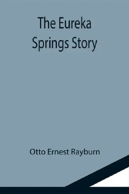 The Eureka Springs Story by Otto Ernest Rayburn