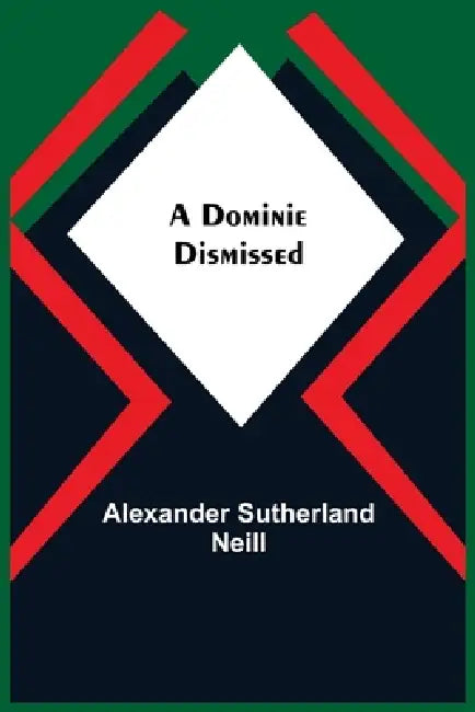 A Dominie Dismissed by Alexander Sutherland Neill