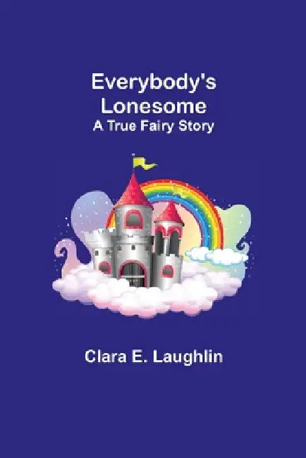 Everybody's Lonesome: A True Fairy Story by Clara E. Laughlin