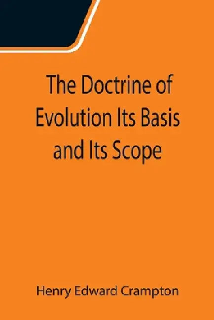The Doctrine of Evolution Its Basis and Its Scope by Henry Edward Crampton