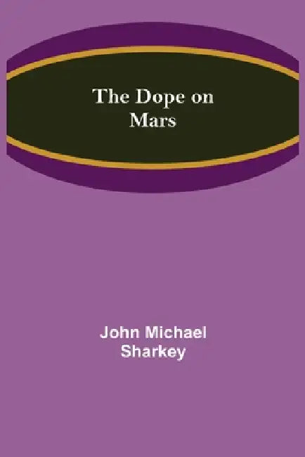The Dope on Mars by John Michael Sharkey