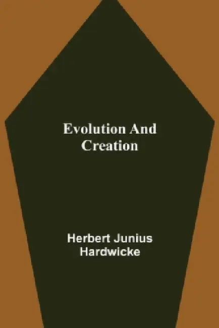 Evolution and creation by Herbert Junius Hardwicke