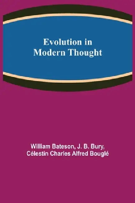 Evolution in Modern Thought by William Bateson, J. B. Bury