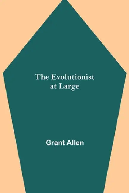 The Evolutionist at Large by Grant Allen