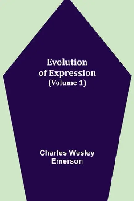 Evolution of Expression (Volume 1) by Charles Wesley Emerson