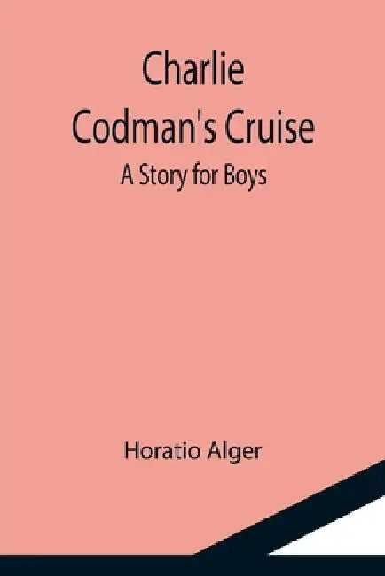 Charlie Codman's Cruise; A Story for Boys by Horatio Alger