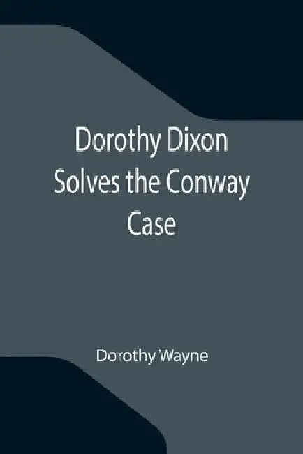 Dorothy Dixon Solves the Conway Case by Dorothy Wayne