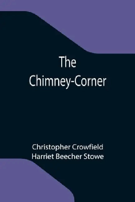 The Chimney-Corner by Christopher Crowfield, Harriet Beecher Stowe