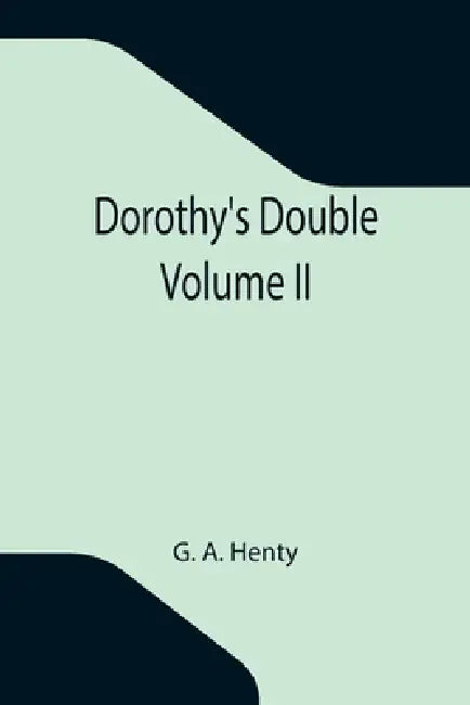 Dorothy's Double. Volume II by G. A. Henty