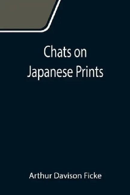 Chats on Japanese Prints by Arthur Davison Ficke