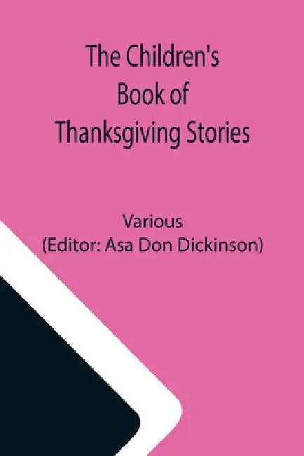 The Children's Book of Thanksgiving Stories by Various, Asa Don Dickinson