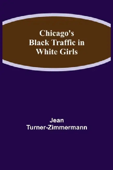 Chicago's Black Traffic in White Girls by Jean Turner-Zimmermann