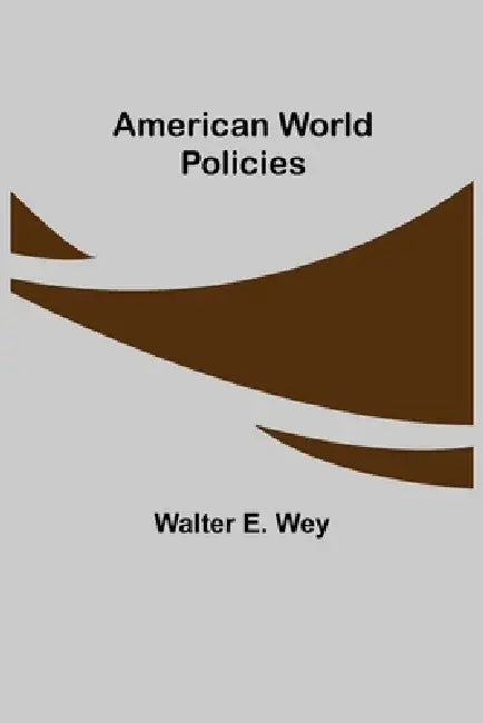 American World Policies by Walter E. Wey