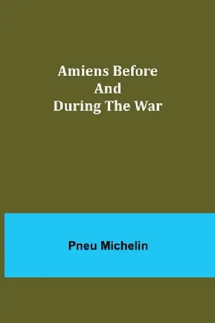 Amiens Before and During the War by Pneu Michelin