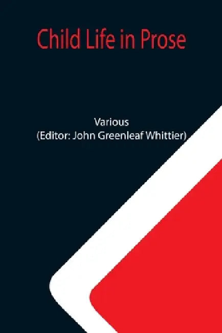 Child Life in Prose by Various, John Greenleaf Whittier