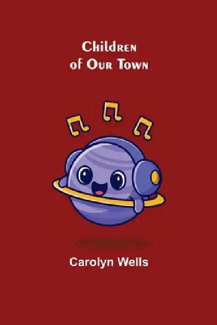 Children of Our Town by Carolyn Wells