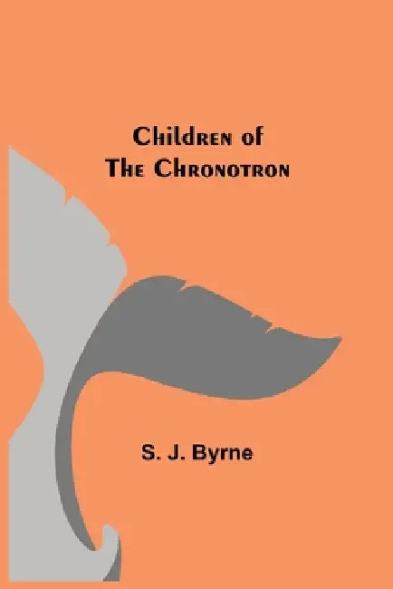 Children of the Chronotron by S. J. Byrne