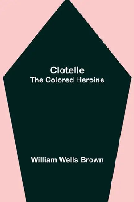 Clotelle; The Colored Heroine by William Wells Brown
