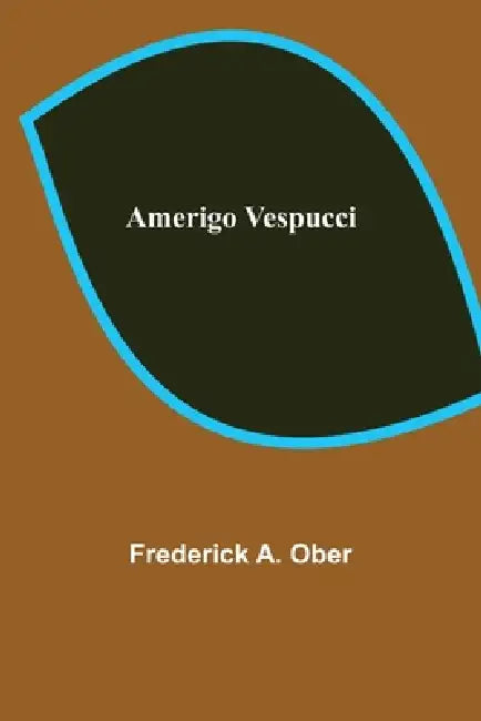 Amerigo Vespucci by Frederick A. Ober